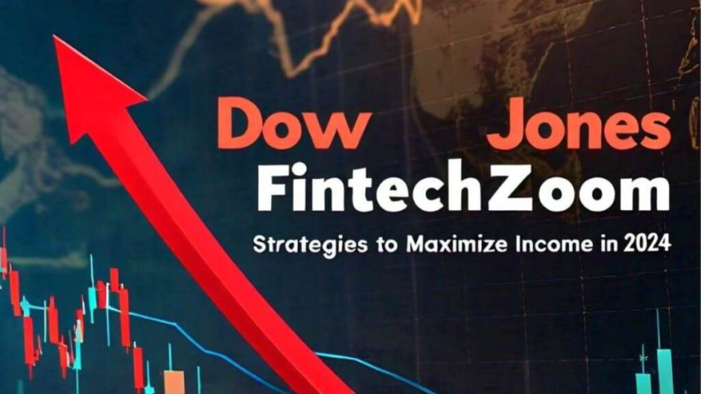 Dow Jones FintechZoom: Strategies to Maximize Income in 2024