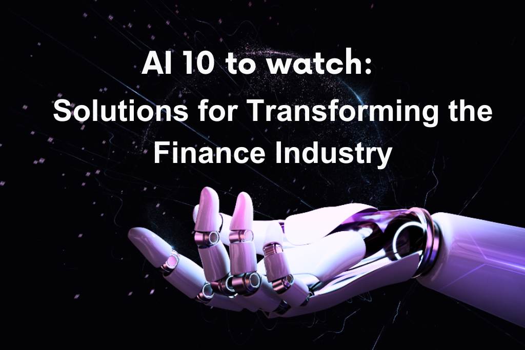 AI 10 to watch: Solutions for Transforming the Finance Industry